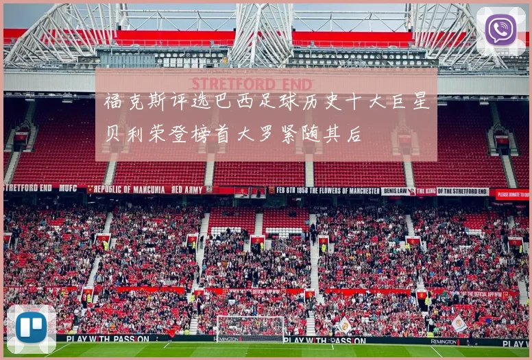 福克斯评选巴西足球历史十大巨星贝利荣登榜首大罗紧随其后